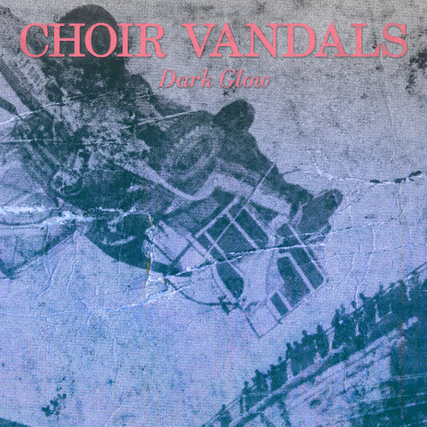 Choir Vandals - Dark Glow ((Vinyl))