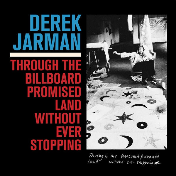 Derek Jarman - Through The Billboard Promised Land Without Ever Stopping [LP] ((Vinyl))