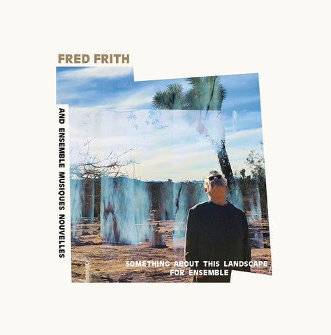 FRED FRITH AND ENSEMBLE MUSIQUES NOUVELLES - Something About This Landscape For Ensemble ((Vinyl))