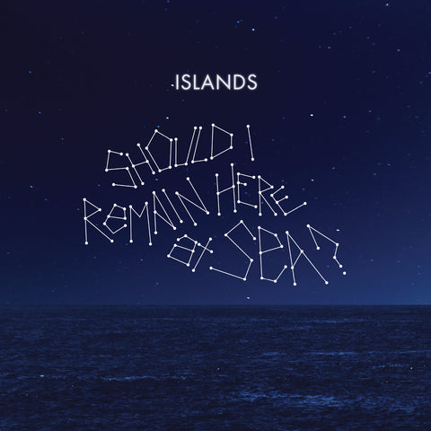 Islands - Should I Remain Here, At Sea? ((Vinyl))