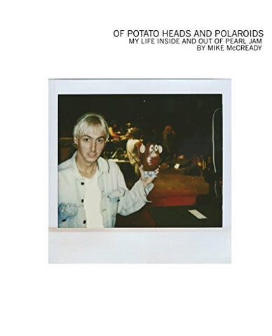 Mike McCready - Of Potato Heads And Polaroids: My Life Inside And Out Of Pearl Jam ((Books))