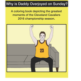 Why Is Daddy Overjoyed On Sunday? Greatest Moments Of The Cavs 2016 Championship Season Coloring Book